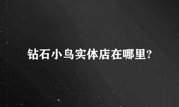 钻石小鸟实体店在哪里?