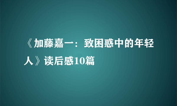 《加藤嘉一：致困惑中的年轻人》读后感10篇