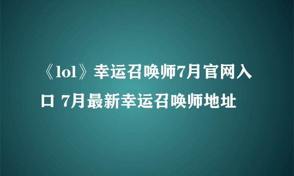 《lol》幸运召唤师7月官网入口 7月最新幸运召唤师地址