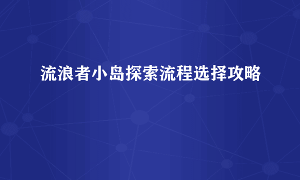 流浪者小岛探索流程选择攻略