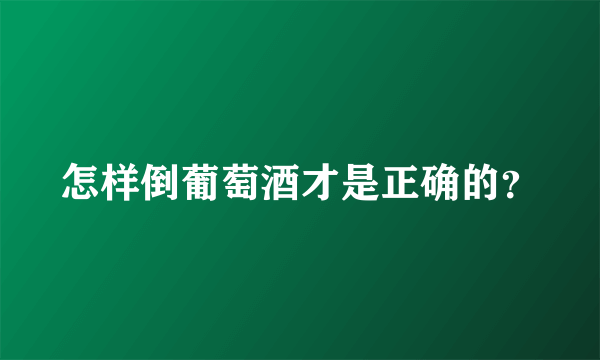 怎样倒葡萄酒才是正确的？