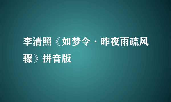 李清照《如梦令·昨夜雨疏风骤》拼音版