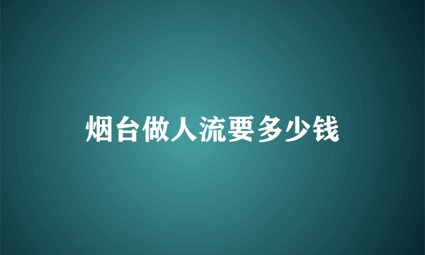 烟台做人流要多少钱