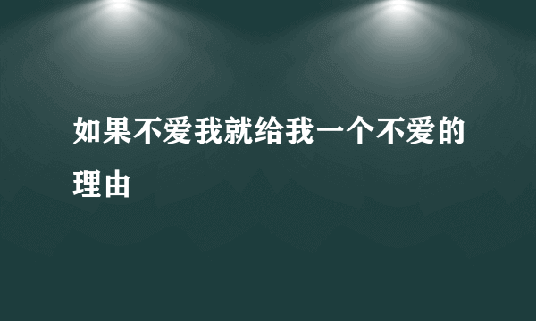 如果不爱我就给我一个不爱的理由