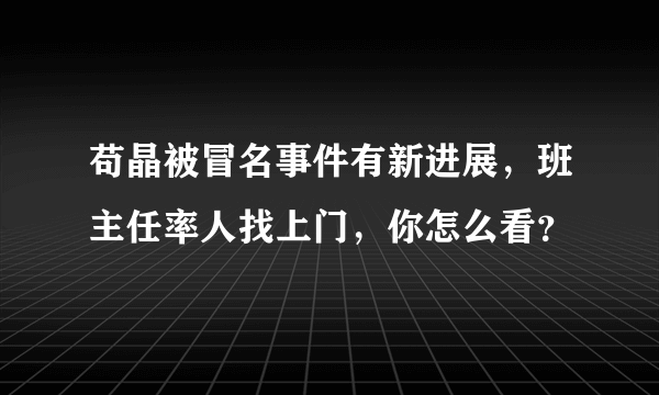 苟晶被冒名事件有新进展，班主任率人找上门，你怎么看？