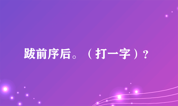 跋前序后。（打一字）？