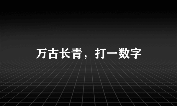 万古长青，打一数字