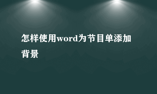 怎样使用word为节目单添加背景