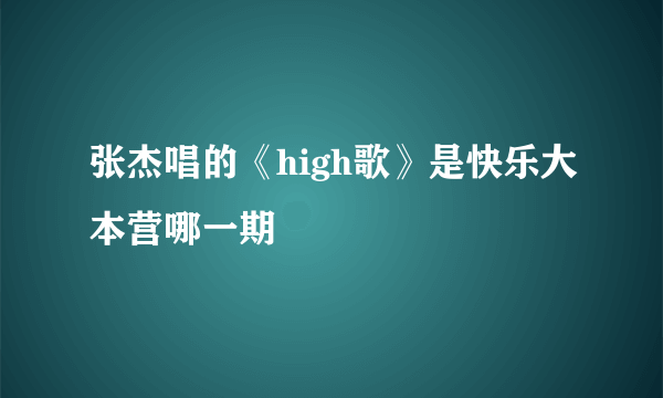 张杰唱的《high歌》是快乐大本营哪一期