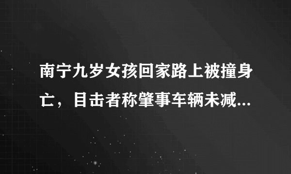 南宁九岁女孩回家路上被撞身亡，目击者称肇事车辆未减速, 你怎么看？