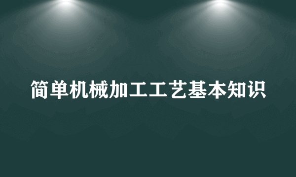 简单机械加工工艺基本知识