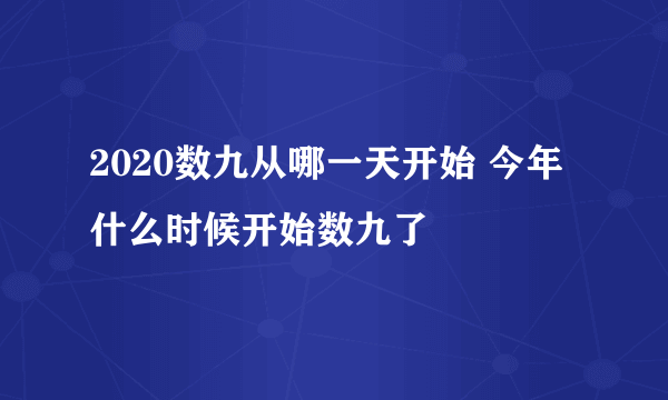 2020数九从哪一天开始 今年什么时候开始数九了