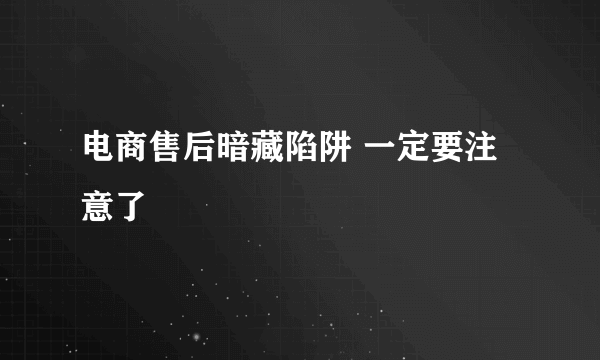 电商售后暗藏陷阱 一定要注意了