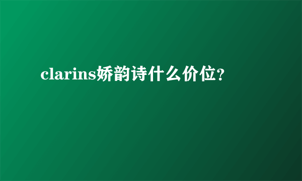 clarins娇韵诗什么价位？