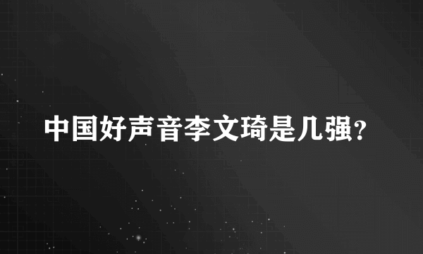 中国好声音李文琦是几强？