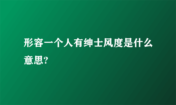 形容一个人有绅士风度是什么意思?