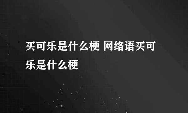 买可乐是什么梗 网络语买可乐是什么梗