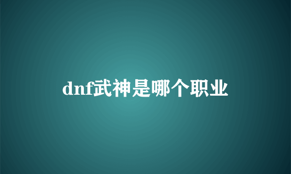 dnf武神是哪个职业