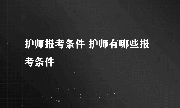 护师报考条件 护师有哪些报考条件