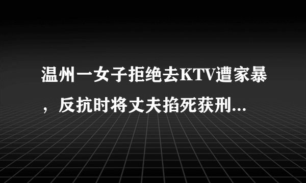 温州一女子拒绝去KTV遭家暴，反抗时将丈夫掐死获刑六年半，对此你怎么看？