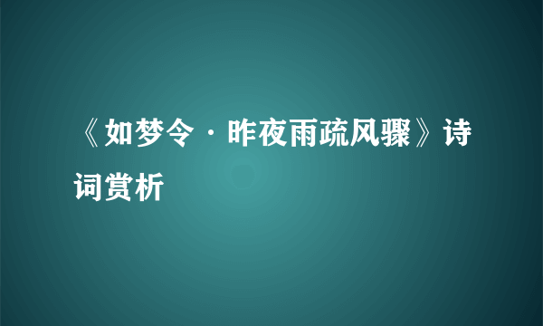 《如梦令·昨夜雨疏风骤》诗词赏析