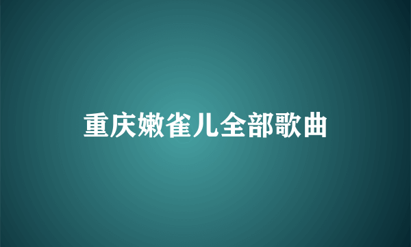 重庆嫩雀儿全部歌曲