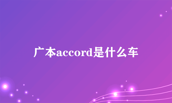 广本accord是什么车