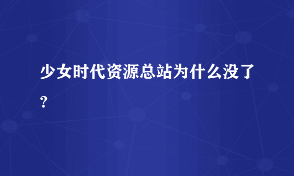 少女时代资源总站为什么没了？