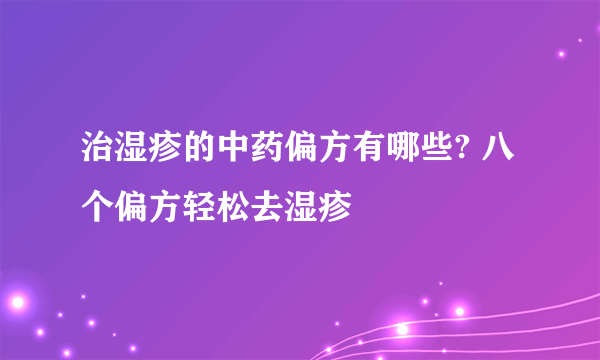 治湿疹的中药偏方有哪些? 八个偏方轻松去湿疹