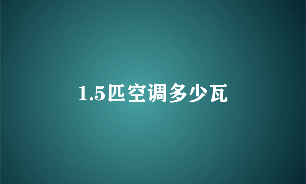 1.5匹空调多少瓦