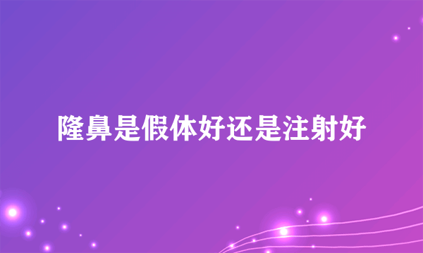 隆鼻是假体好还是注射好