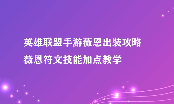 英雄联盟手游薇恩出装攻略 薇恩符文技能加点教学