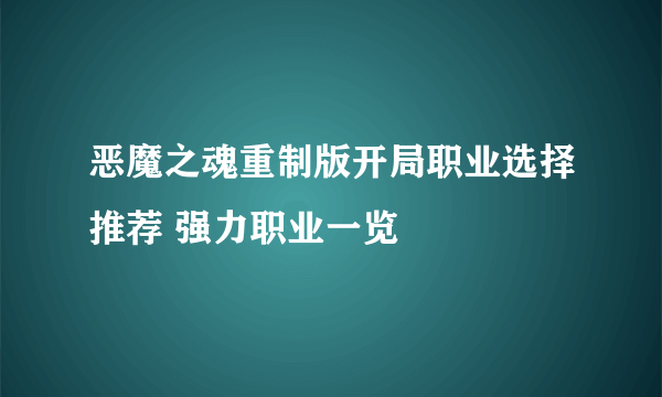 恶魔之魂重制版开局职业选择推荐 强力职业一览