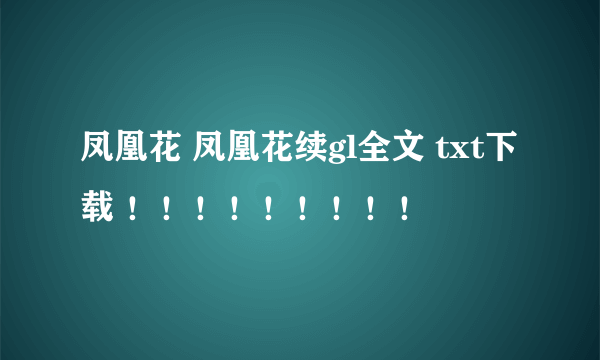 凤凰花 凤凰花续gl全文 txt下载 ！！！！！！！！！