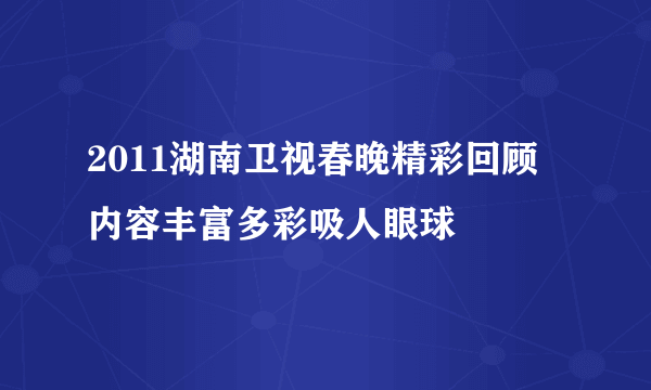 2011湖南卫视春晚精彩回顾 内容丰富多彩吸人眼球