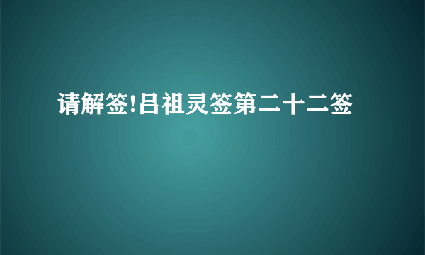 请解签!吕祖灵签第二十二签