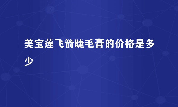 美宝莲飞箭睫毛膏的价格是多少