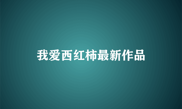 我爱西红柿最新作品