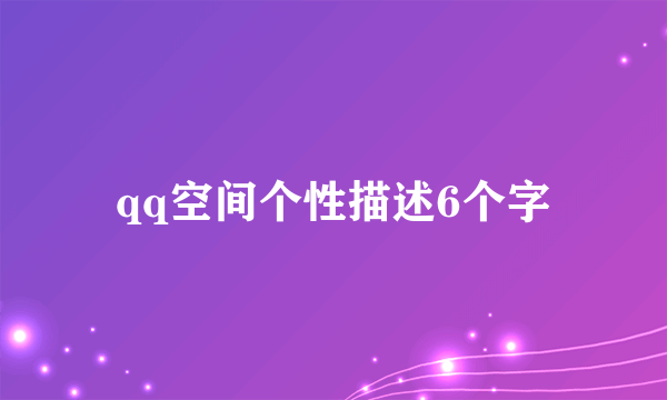 qq空间个性描述6个字