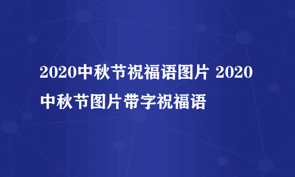 2020中秋节祝福语图片 2020中秋节图片带字祝福语