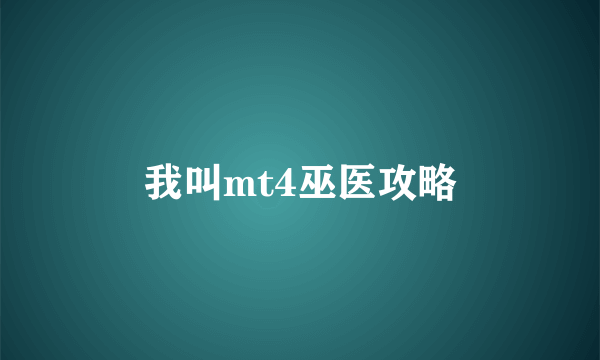 我叫mt4巫医攻略