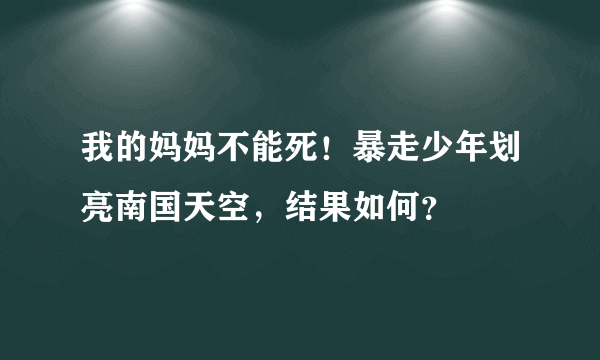 我的妈妈不能死！暴走少年划亮南国天空，结果如何？