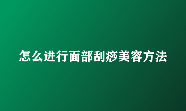 怎么进行面部刮痧美容方法