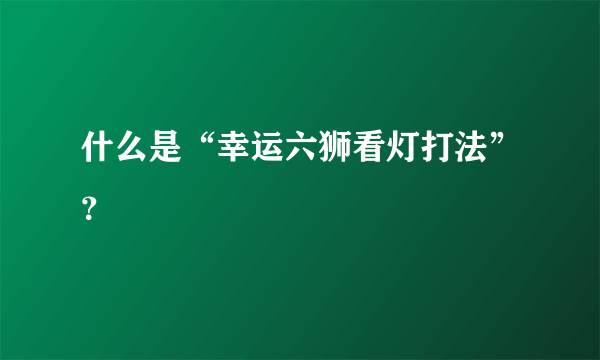 什么是“幸运六狮看灯打法”？