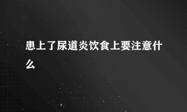 患上了尿道炎饮食上要注意什么