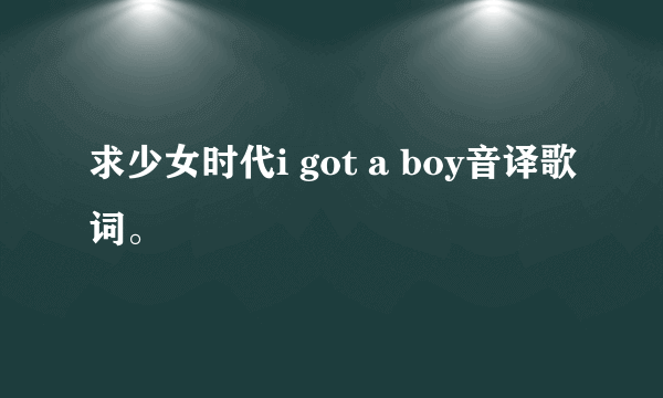 求少女时代i got a boy音译歌词。