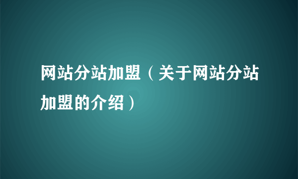 网站分站加盟（关于网站分站加盟的介绍）