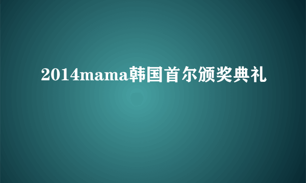 2014mama韩国首尔颁奖典礼