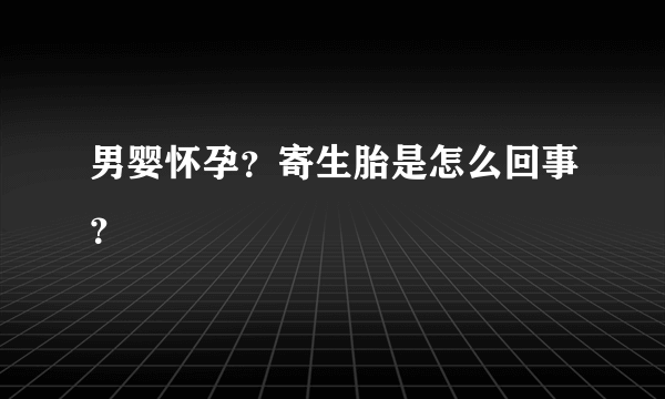 男婴怀孕？寄生胎是怎么回事？