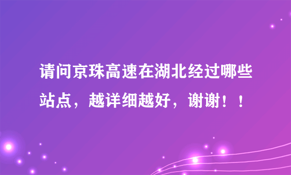 请问京珠高速在湖北经过哪些站点，越详细越好，谢谢！！